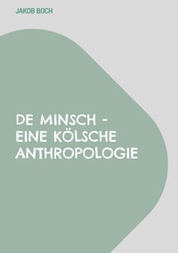 De Minsch - Eine kölsche Anthropologie - Jakob Boch - E-Book