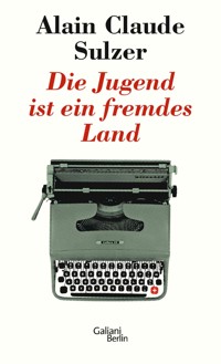 Die Jugend ist ein fremdes Land - Alain Claude Sulzer - E-Book