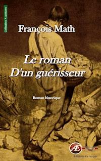 Le roman d'un guérisseur - François Math - E-Book