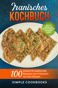 Iranisches Kochbuch: 100 leckere & traditionelle Rezepte vom Frühstück bis zum Dessert - Inklusive Wochenplaner sowie vegetarischer und veganer Rezepte - Simple Cookbooks - E-Book