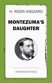 Montezuma's Daughter - H Rider Haggard - E-Book