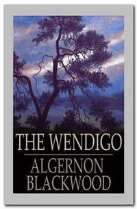 The Wendigo - Algernon Blackwood - E-Book