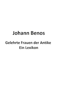 Gelehrte Frauen der Antike - Ein Lexikon - Johann Benos - E-Book
