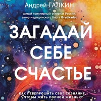 Загадай себе счастье. Как перепрошить свое сознание, чтобы жить полной жизнью - Андрей Галкин - Hörbuch