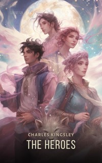 The Heroes: Greek Fairy Tales for My Children - Charles Kingsley - E-Book