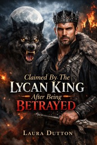Claimed By The Lycan King After Being Betrayed - Laura Dutton - E-Book