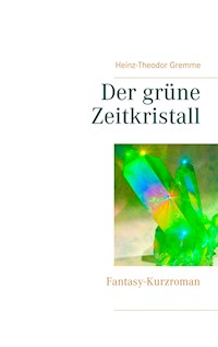 Der grüne Zeitkristall - Heinz-Theodor Gremme - E-Book