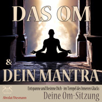 Das Om und Dein Mantra - Entspanne und Besinne Dich - im Tempel des inneren Glücks - mit Deiner Om-Sitzung - Entspannung und Ruhe im Alltag - Torsten Abrolat - Hörbuch