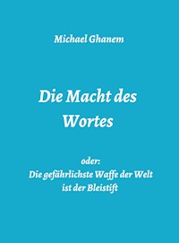 Die Macht des Wortes oder: Die gefährlichste Waffe der Welt ist der Bleistift - Michael Ghanem - E-Book