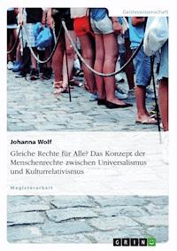 Gleiche Rechte für Alle? Das Konzept der Menschenrechte zwischen Universalismus und Kulturrelativismus - Johanna Wolf - E-Book