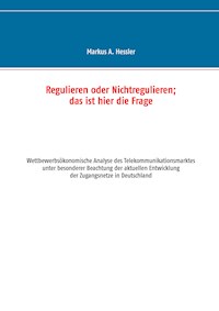 Regulieren oder Nichtregulieren; das ist hier die Frage - Markus A. Hessler - E-Book