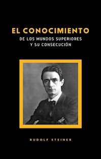 El conocimiento de los mundos superiores y su consecución (traducido) - Rudolf Steiner - E-Book