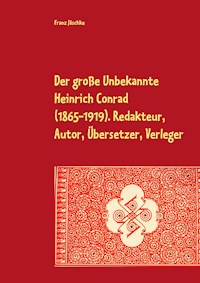 Der große Unbekannte Heinrich Conrad (1865-1919). Redakteur, Autor, Übersetzer, Verleger - Franz Jäschke - E-Book