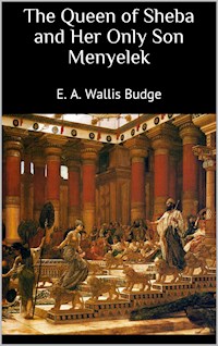The Queen of Sheba and Her Only Son Menyelek - E. A. Wallis Budge - E-Book