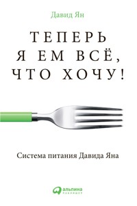 Теперь я ем все, что хочу! Система питания Давида Яна - Давид Ян - E-Book
