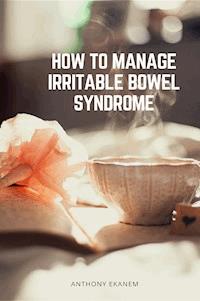 How to Manage Irritable Bowel Syndrome - Anthony Ekanem - E-Book