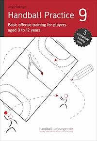 Handball Practice 9 - Basic offense training for players aged 9 to 12 years - Jörg Madinger - E-Book