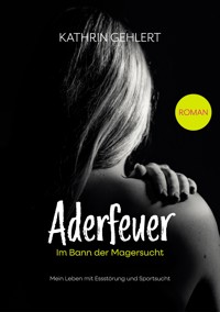 Aderfeuer - Im Bann der Magersucht - Kathrin Gehlert - E-Book