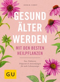 Gesund älter werden mit den besten Heilpflanzen - Aruna M. Siewert - E-Book
