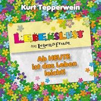 Lebenslust statt Lebensfrust: Ab heute ist das Leben leicht! -  - Hörbuch