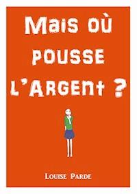 Mais où pousse l'argent ? - Louise Parde - E-Book