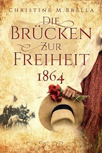 Die Brücken zur Freiheit - 1864 - Christine M. Brella - E-Book