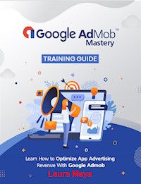 Google AdMob™ Mastery  Training Guide - Laura Maya - E-Book