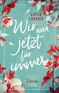 Wir und jetzt für immer - Katrin Lankers - E-Book