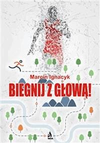 Biegnij z głową! - Marcin Ignacyk - E-Book
