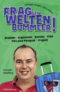 Frag den Weltenbummler! Brasilien, Argentinien, Bolivien, Chile, Peru plus Paraguay, Uruguay - Carsten Weidling - E-Book
