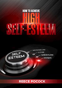 How to Achieve High Self-Esteem - Reece Pocock - E-Book