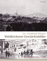 Waldkirchener Geschichtsbilder - Dr. Leonhard Bürger - E-Book