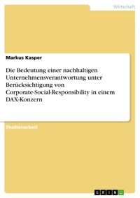 Die Bedeutung einer nachhaltigen Unternehmensverantwortung unter Berücksichtigung von Corporate-Social-Responsibility in einem DAX-Konzern - Markus Kasper - E-Book