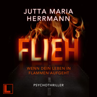 Flieh - Wenn dein Leben in Flammen aufgeht (ungekürzt) - Jutta Maria Herrmann - Hörbuch