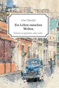 Ein Leben zwischen Welten - Uwe Neudel - E-Book