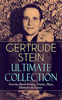 GERTRUDE STEIN Ultimate Collection: Novels, Short Stories, Poetry, Plays, Memoirs & Essays - Gertrude Stein - E-Book