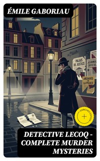 Detective Lecoq - Complete Murder Mysteries - Emile Gaboriau - E-Book