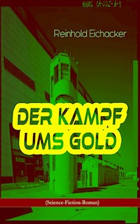 Der Kampf ums Gold (Science-Fiction-Roman) - Reinhold Eichacker - E-Book
