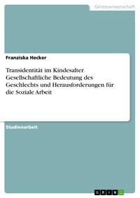 Transidentität im Kindesalter. Gesellschaftliche Bedeutung des Geschlechts und Herausforderungen für die Soziale Arbeit - Franziska Hecker - E-Book