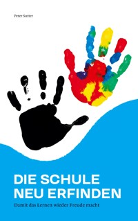 Die Schule neu erfinden - Peter Sutter - E-Book