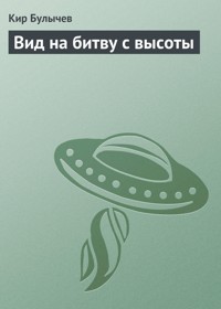 Вид на битву с высоты - Кир Булычев - E-Book