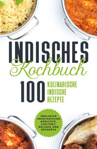 Indisches Kochbuch: 100 kulinarische indische Rezepte - Inklusive vegetarische Gerichte, Chutney, Relishe und Desserts - Simple Cookbooks - E-Book