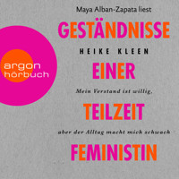 Geständnisse einer Teilzeitfeministin - Mein Verstand ist willig, aber der Alltag macht mich schwach (Ungekürzt) - Heike Kleen - Hörbuch