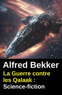 La Guerre contre les Qalaak : Science-fiction - Alfred Bekker - kostenlos E-Book