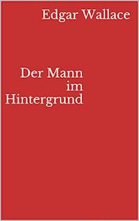 Der Mann im Hintergrund - Edgar Wallace - E-Book