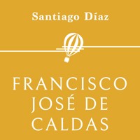 Francisco José de Caldas - Santiago Díaz - Hörbuch