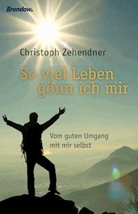 Soviel Leben gönn ich mir - Christoph Zehendner - E-Book