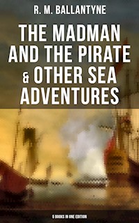 The Madman and the Pirate & Other Sea Adventures - 5 Books in One Edition - R. M. Ballantyne - E-Book