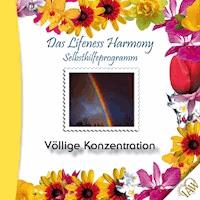 Das Lifeness Harmony Selbsthilfeprogramm: Völlige Konzentration -  - Hörbuch