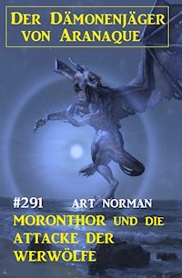 Moronthor und die Attacke der Werwölfe: Der Dämonenjäger von Aranaque 291 - Art Norman - E-Book